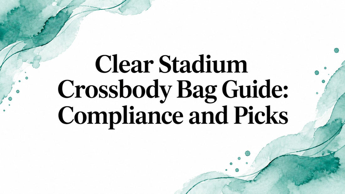 Clear Stadium Crossbody Bag Guide: Compliance and Picks