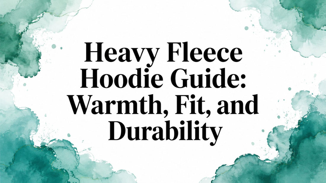 Heavy Fleece Hoodie Guide: Warmth, Fit, and Durability