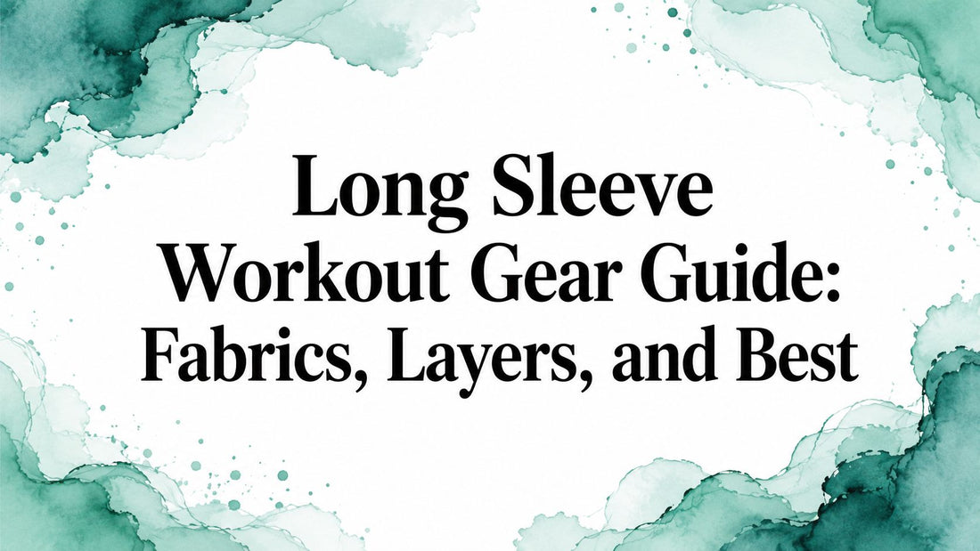 Long Sleeve Workout Gear Guide: Fabrics, Layers, and Best