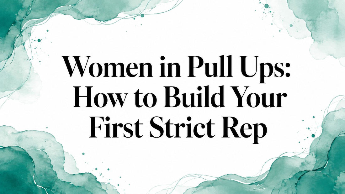 Women in Pull Ups: How to Build Your First Strict Rep